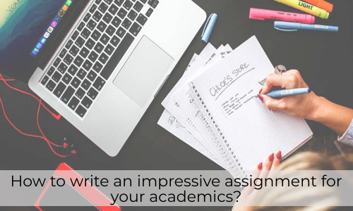 How To Write An Impressive Assignment For Your Academics?