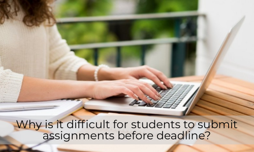 Why Is It Difficult For Students To Submit Assignments Before Deadline?