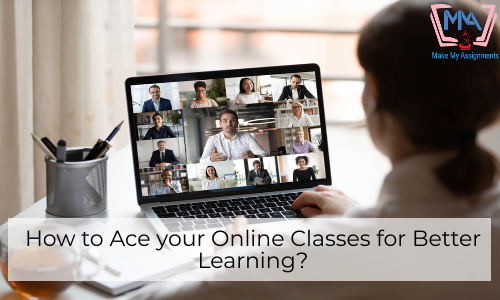 How To Ace Your Online Classes For Better Learning?