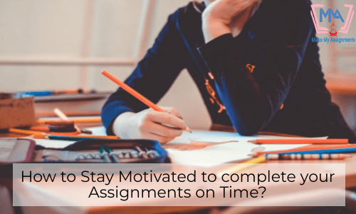 How To Stay Motivated To Complete Your Assignments On Time?