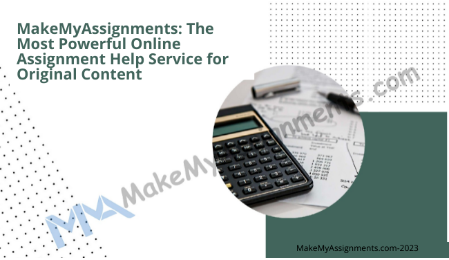 MakeMyAssignments: The Most Powerful Online Assignment Help Service For Original Content