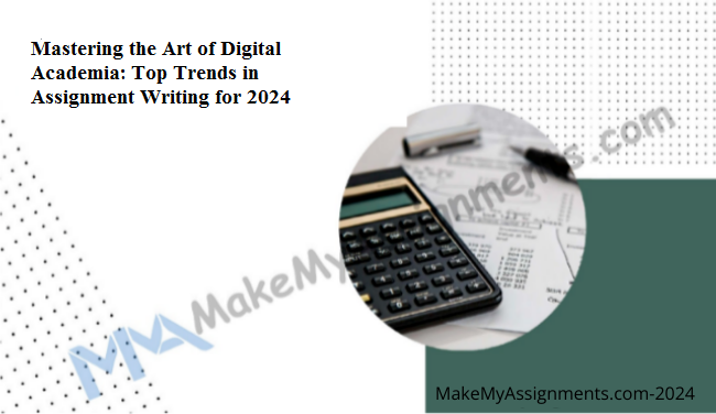 Mastering The Art Of Digital Academia: Top Trends In Assignment Writing In 2024